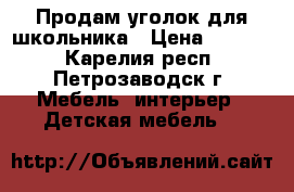 Продам уголок для школьника › Цена ­ 5 400 - Карелия респ., Петрозаводск г. Мебель, интерьер » Детская мебель   